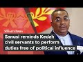 Sanusi reminds Kedah civil servants to perform duties free of political influence