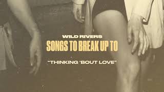 Wild Rivers - Thinking 'Bout Love (Official Audio)