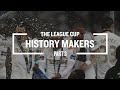 History Makers | The League Cup | Part 3