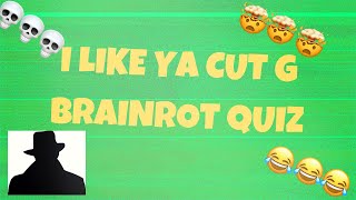 I Like Ya Cut G BRAINROT QUIZ (P.S Check Description)