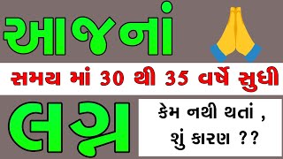 આજ ની વાસ્તવિકતા 🙏 આજે 30 થી 35 વર્ષે લગ્ન કેમ થતાં નથી ? શું કારણ છે ?