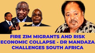 FIRE ZIM MIGRANTS AND RISK ECONOMIC COLLAPSE -- DR IBBO MANDAZA CHALLENGES SOUTH AFRICA