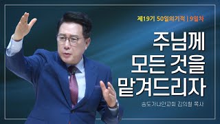 [제19기 50일의 기적 설교] 9일차 l 주님께 모든 것을 맡겨드리자_김의철 목사님