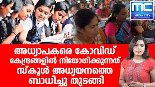 അധ്യാപകരെ കോവിഡ് കേന്ദ്രങ്ങളില്‍  നിയോഗിക്കുന്നത് സ്‌കൂള്‍ അധ്യയനത്തെ ബാധിച്ചു തുടങ്ങി.