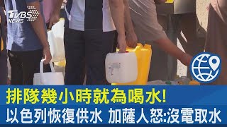 排隊幾小時就為喝水! 以色列恢復供水 加薩人怒 沒電取水｜TVBS新聞 @internationalNewsplus