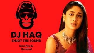 Kaise Piya Se | Bewafaa | DJ Haq | Kareena Kapoor | Anil Kapoor | Bollywood Remix