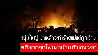 บัดซบ!หนุ่มใหญ่เมาเหล้าจะทำร้ายแม่แต่ถูกห้าม สติแตกจุดไฟเผาบ้านตัวเองวอด