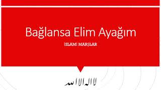 Bağlansa Elim Ayağım - İslami Marşlar