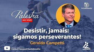 LIVE | DESISTIR, JAMAIS: SIGAMOS PERSEVERANTES! - Geraldo Campetti (PALESTRA ESPÍRITA)