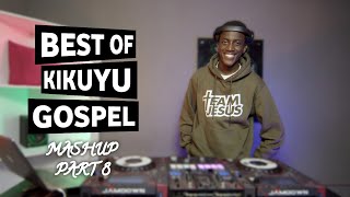 BEST OF KIKUYU GOSPEL MASHUPS PART 8 FT SELECTOR DEDEE | MUGITHI