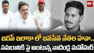 జగన్ ఇలాకా లో జనసేన నేతల హవా..సమరానికి సై అంటున్న నాదెండ్ల మనోహర్ || 99TV