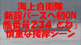 艦番号234『とね』海上自衛隊新設バース初ONフルシーン！