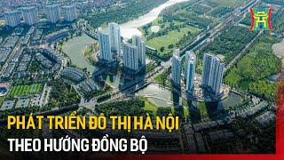 Phát triển đô thị Hà Nội theo hướng đồng bộ | Tin tức