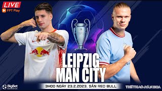Cúp C1 Champions League | Leipzig vs Man City (3h ngày 23/2) trực tiếp FPT Play | NHẬN ĐỊNH BÓNG ĐÁ