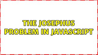 The Josephus problem in JavaScript (3 Solutions!!)