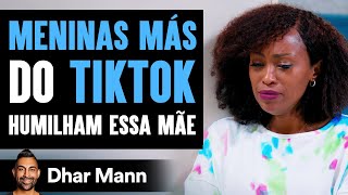 MENINAS MÁS Do TIKTOK Humilham Essa Mãe | Dhar Mann