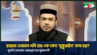 জানুন :-হযরত ওসমান গনি রাঃ- কে কেন 'যুন্নুরাইন' বলা হয়? মুফতি মোহাম্মদ এহছানুল হক মুজাদ্দেদী