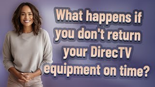 What happens if you don't return your DirecTV equipment on time?