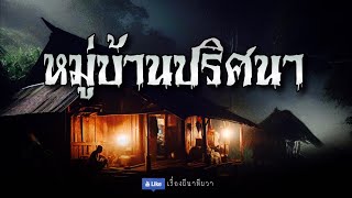 หมู่บ้านปริศนา (รีรันจบในตอน) | ล้อมวง เล่าเรื่องผี ฟังยาวๆ