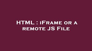 HTML : iFrame or a remote JS File