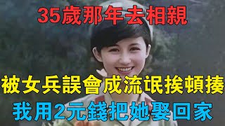 35歲那年去相親，被女兵誤會成流氓挨頓揍，我用2元錢把她娶回家 #情感故事 #兩性情感 #深夜故事