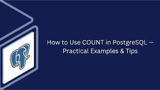 How to Use COUNT in PostgreSQL — Practical Examples & Tips