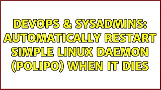 DevOps & SysAdmins: Automatically restart simple Linux daemon (polipo) when it dies (2 Solutions!!)