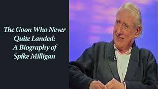 The Goon Who Never Quite Landed : A Biography of Spike Milligan