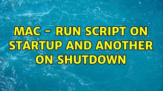 Mac - Run script on startup and another on shutdown