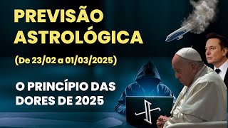 PREVISÃO ASTROLÓGICA (DE 23/02 A 01/03/2025) - O PRINCÍPIO DAS DORES DE 2025