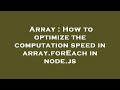 Array : How to optimize the computation speed in array.forEach in node.js