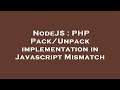 NodeJS : PHP Pack/Unpack implementation in Javascript Mismatch