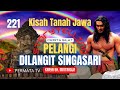 KISAH TANAH JAWA | PELANGI DI LANGIT SINGASARI 221 | CERITA SILAT