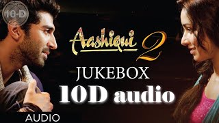 Aashiqui 2 Jukebox Full Songs | Aditya Roy Kapur, Shraddha Kapoor | 10D audio