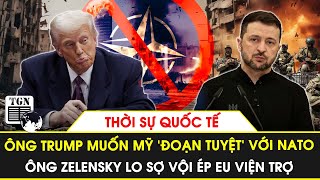 Thời sự Quốc tế | Ông Trump muốn Mỹ ‘đoạn tuyệt’ với NATO, ông Zelensky lo sợ ép EU viện trợ