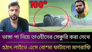 ভাঙ্গা পা নিয়ে তাওহীদ হৃদয়ের সেঞ্চুরি করা দেখে । হঠাৎ লাইভে এসে প্রশংসা করে একি বলল মাশরাফি ।