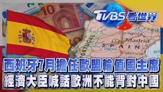 西班牙7月擔任歐盟輪值國主席 經濟大臣喊話歐洲不能背對中國｜【TVBS看世界精華版】