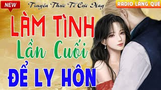 [ SIÊU PHẨM MỚI ] Nghe Phê Tới Nóc:'' LÀM TÌNH LẦN CUỐI ĐỂ LY HÔN \