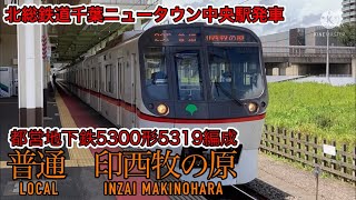 都営地下鉄5300形5319編成北総鉄道千葉ニュータウン中央駅(HS12)発車ちばにゅー9100の発車動画vol.52