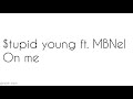 $tupid young ft. MBNel On Me Lyrics