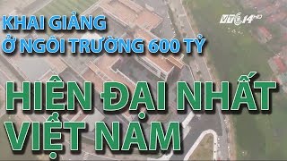 (VTC14)_Khai giảng ở ngôi trường 600 tỷ hiện đại nhất Việt Nam