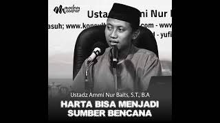 HARTA BISA MENJADI SUMBER BENCANA - Ustadz Ammi Nur Baits, S.T., B.A