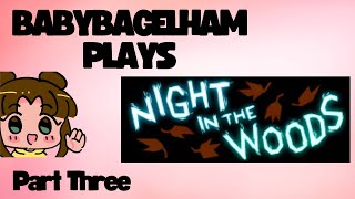BabyBagelHam Plays: Night in the Woods Pt. 3 and Overwatch