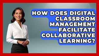 How Does Digital Classroom Management Facilitate Collaborative Learning? | Teacher Tech Toolbox News