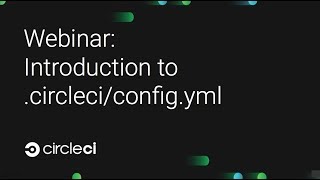 Webinar: Introduction to .circleci/config.yml