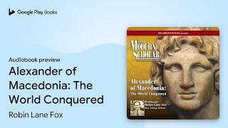 Alexander of Macedonia: The World Conquered by Robin Lane Fox · Audiobook preview