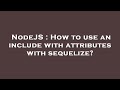 NodeJS : How to use an include with attributes with sequelize?