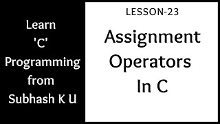 Assignment Operators In C | Lesson-23 | Learn C Programming From Subhash K U