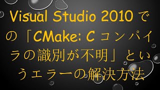 Visual Studio 2010での「CMake: Cコンパイラの識別が不明」というエラーの解決方法