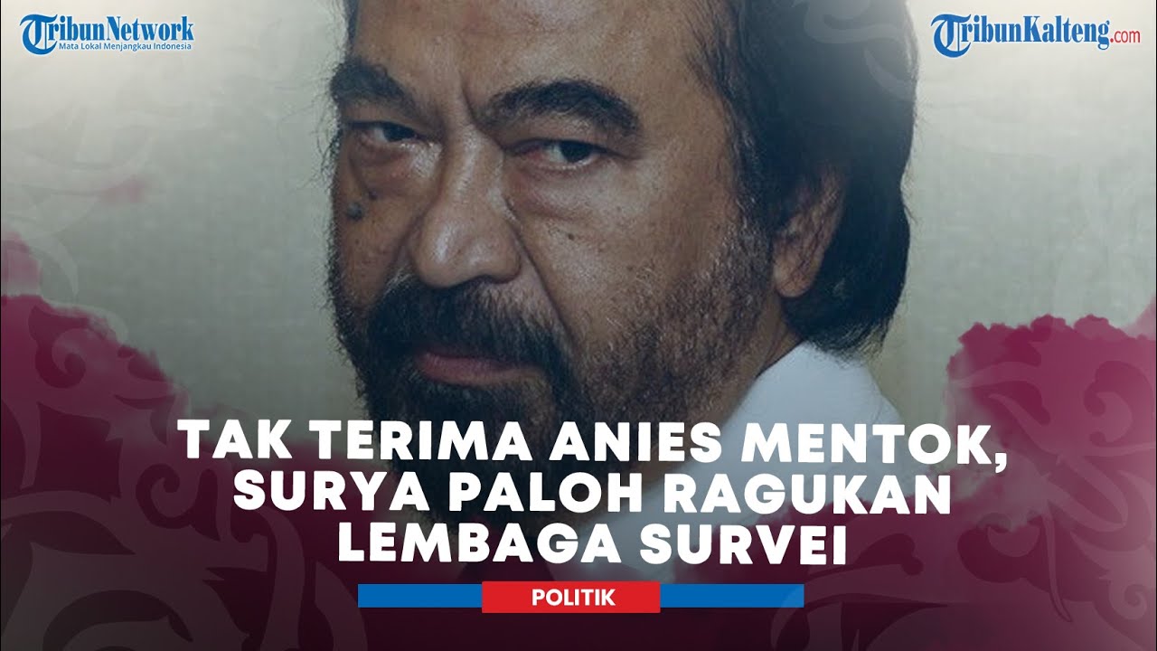 Ragukan Hasil Lembaga Survei, Surya Paloh Tak Terima Anies Baswedan ...